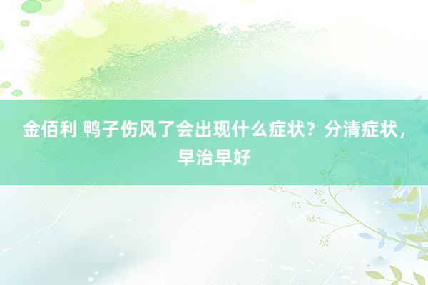 金佰利 鸭子伤风了会出现什么症状？分清症状，早治早好