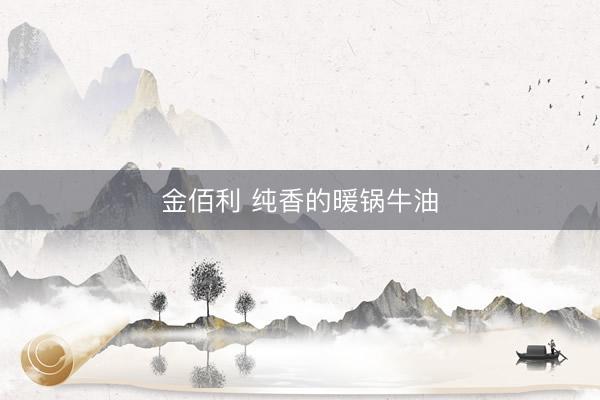 金佰利 纯香的暖锅牛油